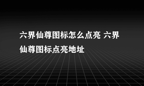 六界仙尊图标怎么点亮 六界仙尊图标点亮地址