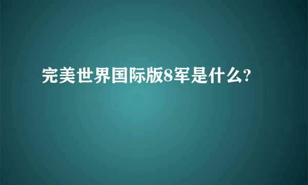 完美世界国际版8军是什么?