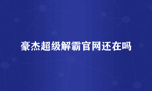 豪杰超级解霸官网还在吗