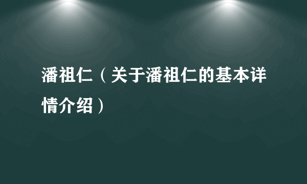 潘祖仁（关于潘祖仁的基本详情介绍）