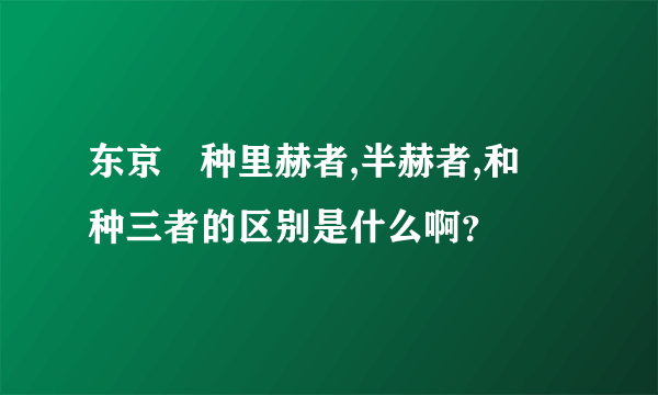 东京喰种里赫者,半赫者,和喰种三者的区别是什么啊？