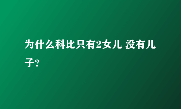为什么科比只有2女儿 没有儿子？