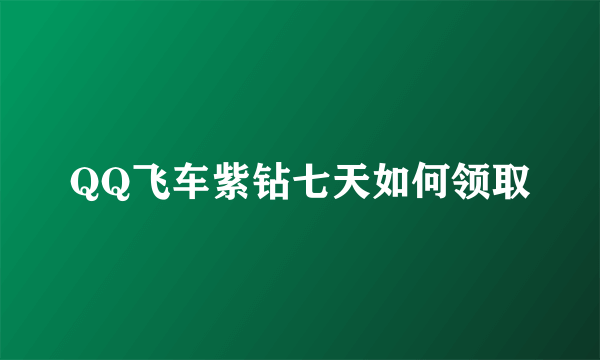 QQ飞车紫钻七天如何领取