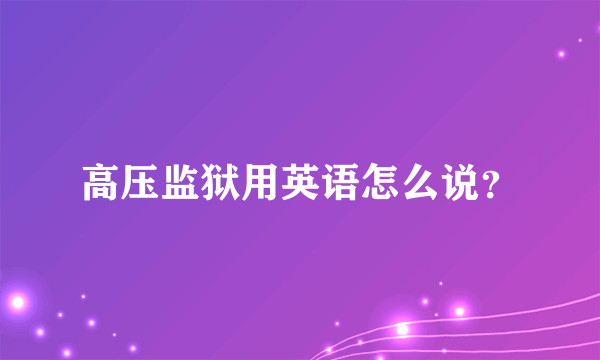 高压监狱用英语怎么说？