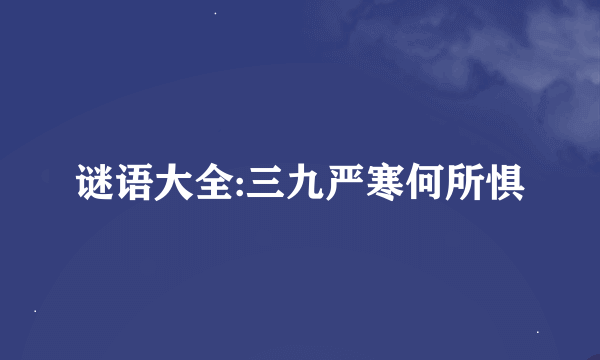 谜语大全:三九严寒何所惧