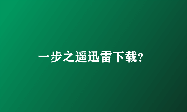 一步之遥迅雷下载？