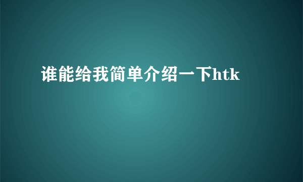 谁能给我简单介绍一下htk