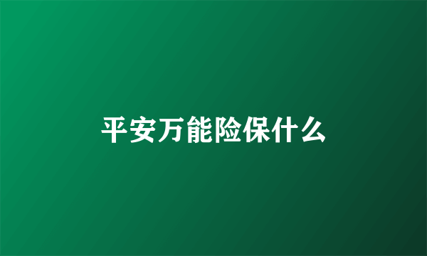 平安万能险保什么