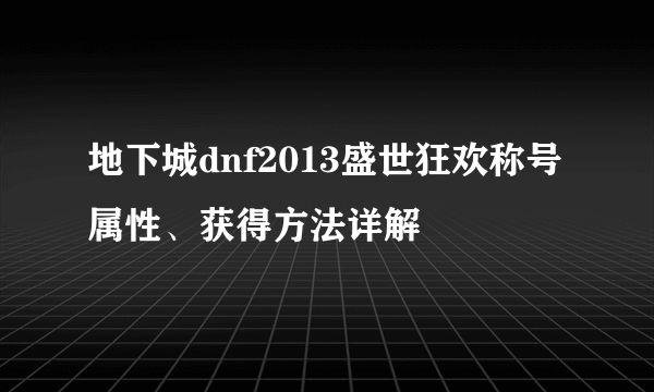 地下城dnf2013盛世狂欢称号属性、获得方法详解