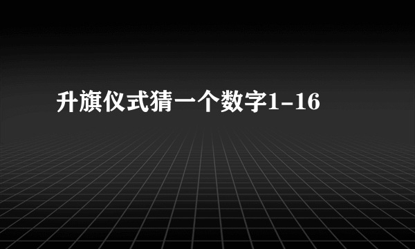 升旗仪式猜一个数字1-16