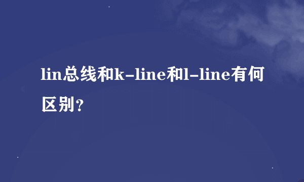 lin总线和k-line和l-line有何区别？