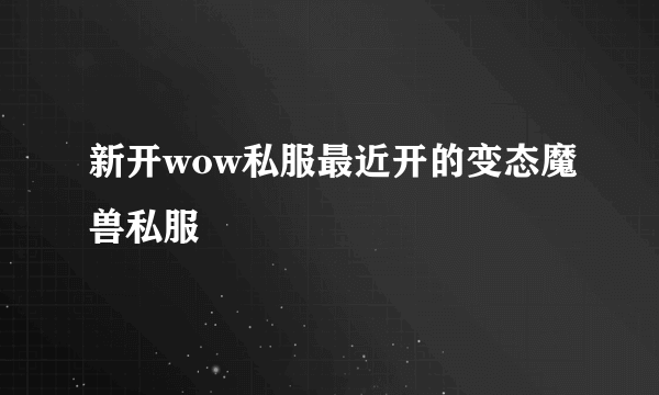 新开wow私服最近开的变态魔兽私服