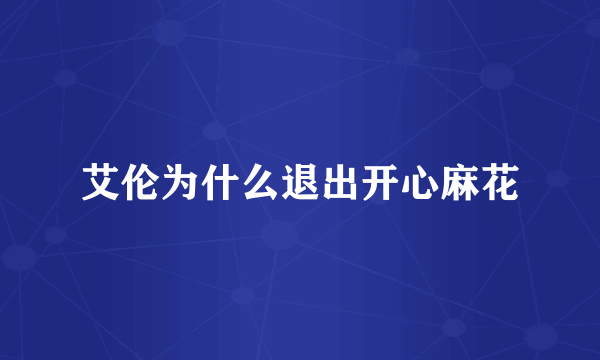 艾伦为什么退出开心麻花