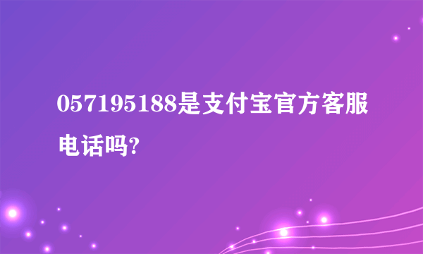 057195188是支付宝官方客服电话吗?