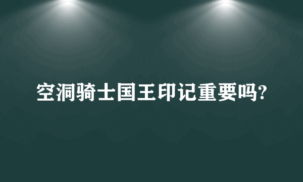 空洞骑士国王印记重要吗?