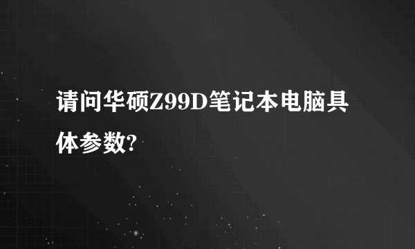 请问华硕Z99D笔记本电脑具体参数?