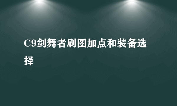 C9剑舞者刷图加点和装备选择