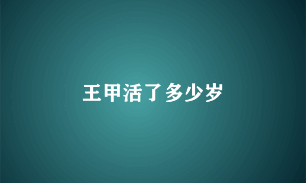 王甲活了多少岁