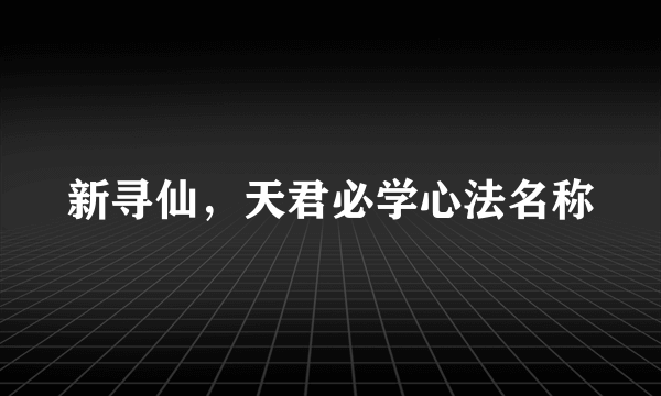 新寻仙，天君必学心法名称