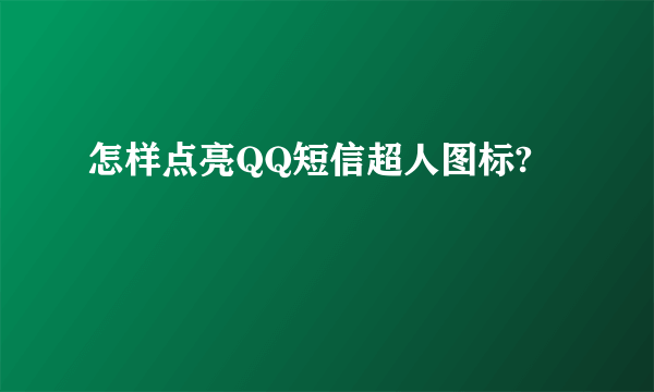 怎样点亮QQ短信超人图标?