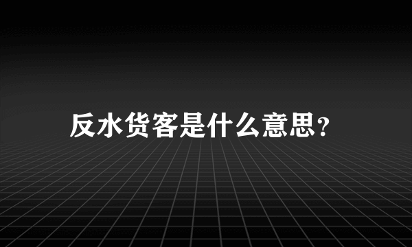 反水货客是什么意思？