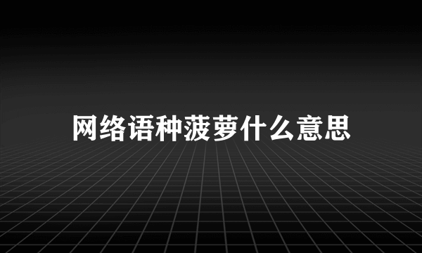 网络语种菠萝什么意思