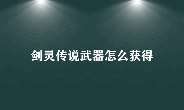 剑灵传说武器怎么获得