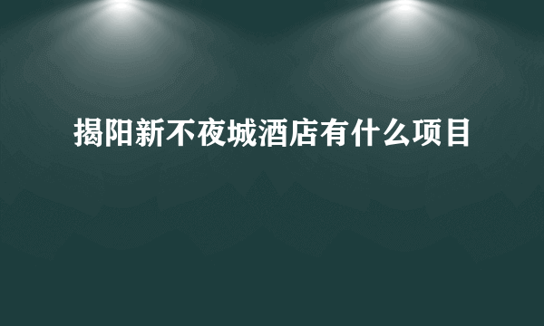 揭阳新不夜城酒店有什么项目