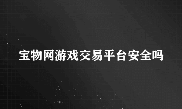 宝物网游戏交易平台安全吗