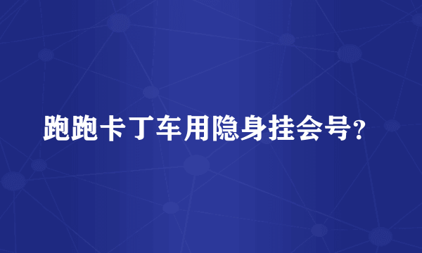 跑跑卡丁车用隐身挂会号？