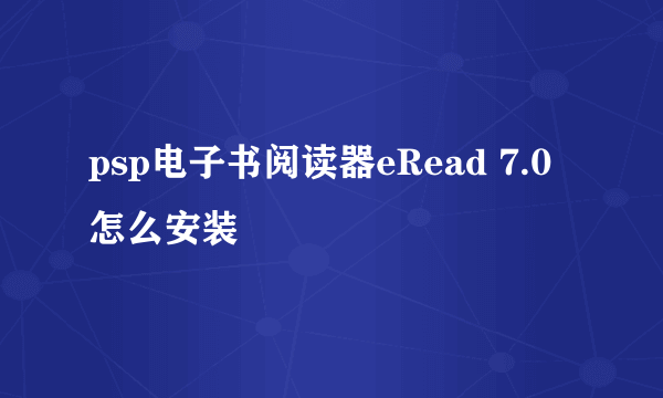 psp电子书阅读器eRead 7.0怎么安装
