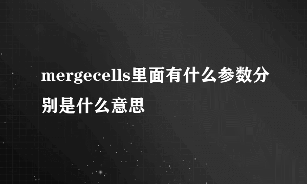 mergecells里面有什么参数分别是什么意思