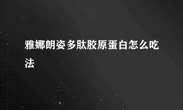 雅娜朗姿多肽胶原蛋白怎么吃法
