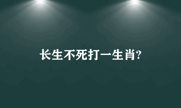 长生不死打一生肖?