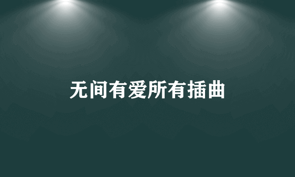 无间有爱所有插曲