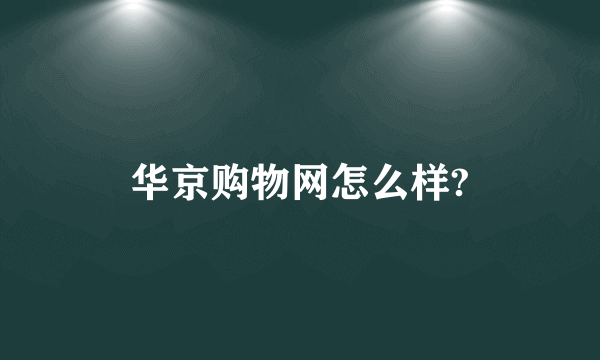 华京购物网怎么样?