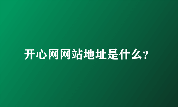开心网网站地址是什么？