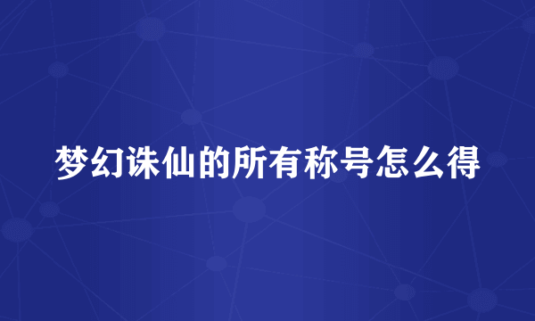 梦幻诛仙的所有称号怎么得