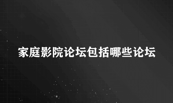 家庭影院论坛包括哪些论坛