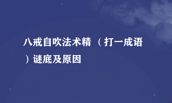 八戒自吹法术精 （打一成语）谜底及原因