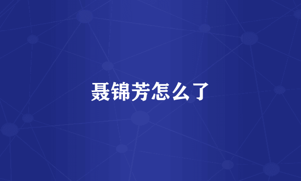 聂锦芳怎么了