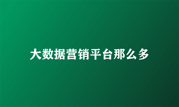 大数据营销平台那么多