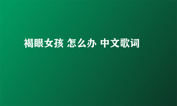 褐眼女孩 怎么办 中文歌词