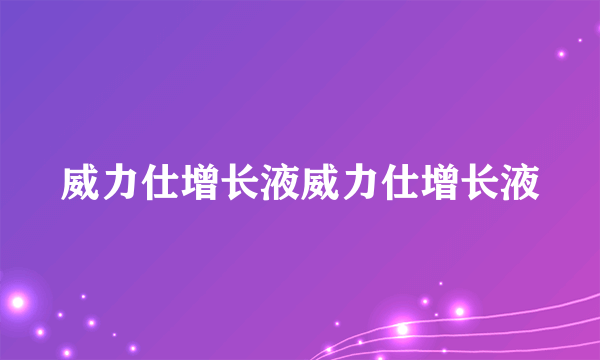 威力仕增长液威力仕增长液