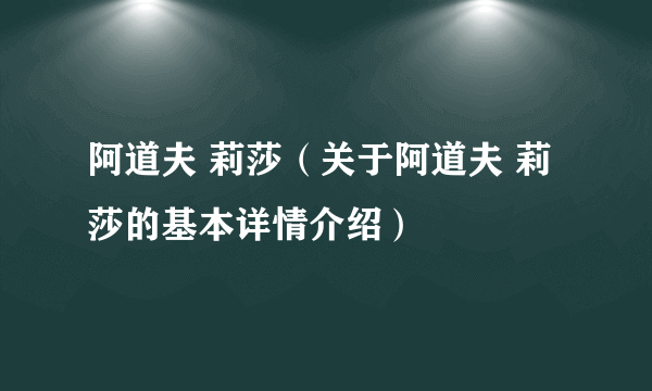 阿道夫 莉莎（关于阿道夫 莉莎的基本详情介绍）