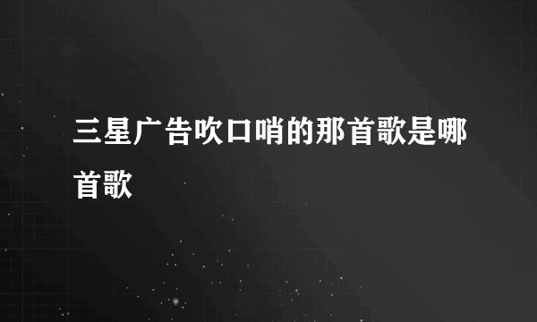 三星广告吹口哨的那首歌是哪首歌