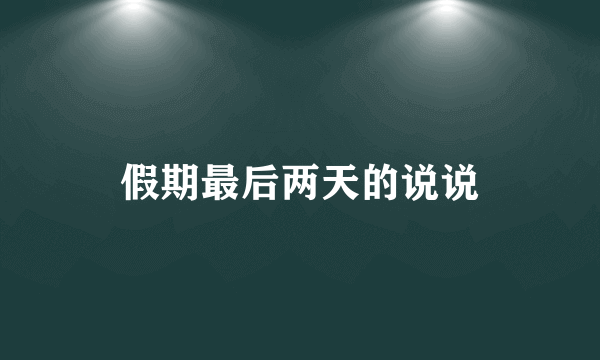 假期最后两天的说说