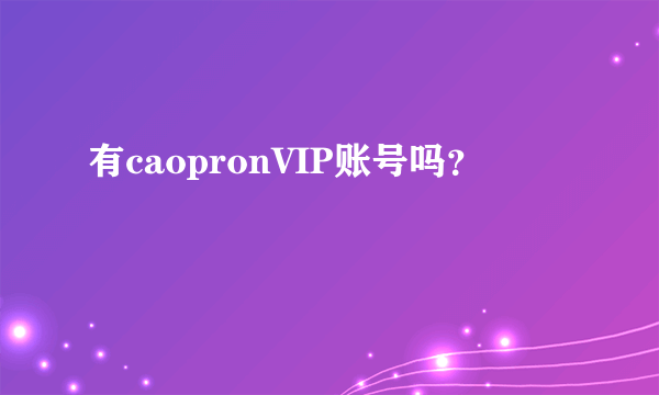 有caopronVIP账号吗？