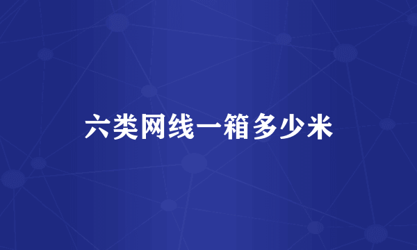 六类网线一箱多少米