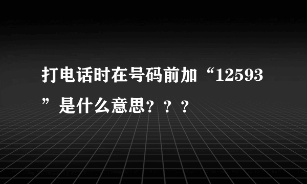 打电话时在号码前加“12593”是什么意思？？？